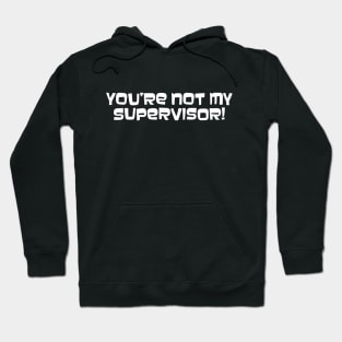 You're Not My Supervisor! Hoodie